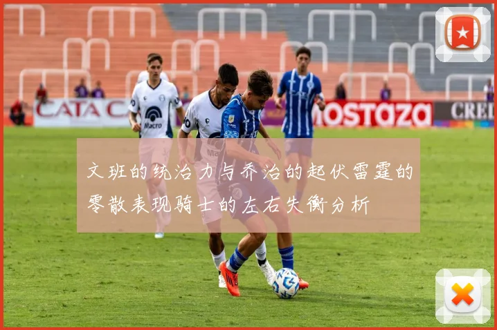 文班的统治力与乔治的起伏雷霆的零散表现骑士的左右失衡分析